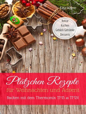 cover image of Plätzchen Rezepte für Weihnachten und Advent Backen mit dem Thermomix TM5 & TM31 Kekse Kuchen Gebäck Getränke Desserts